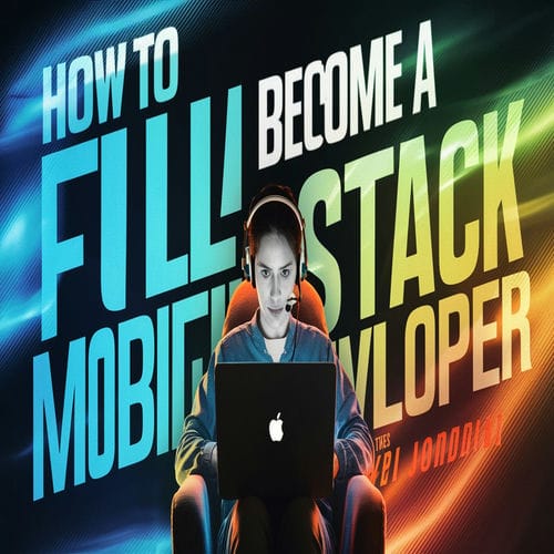 How to Become A Full Stack Mobile Developer?